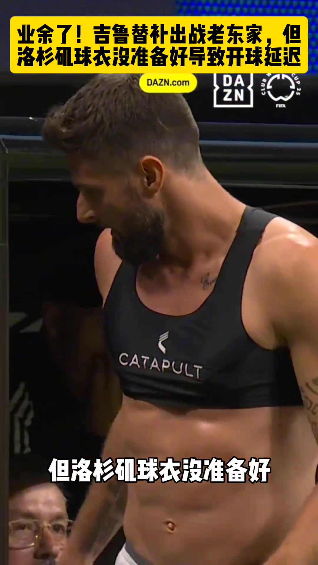 吉鲁世俱杯替补登场对阵老东家但球衣没准备好导致开球延迟